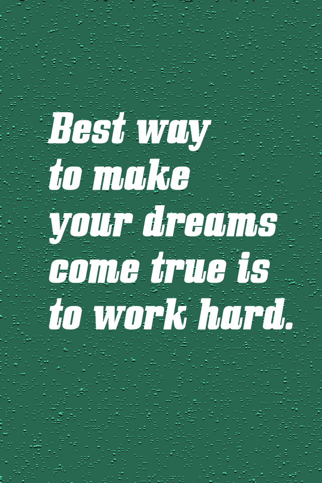 Best Way To Make Your Dreams E True Is Work Hard