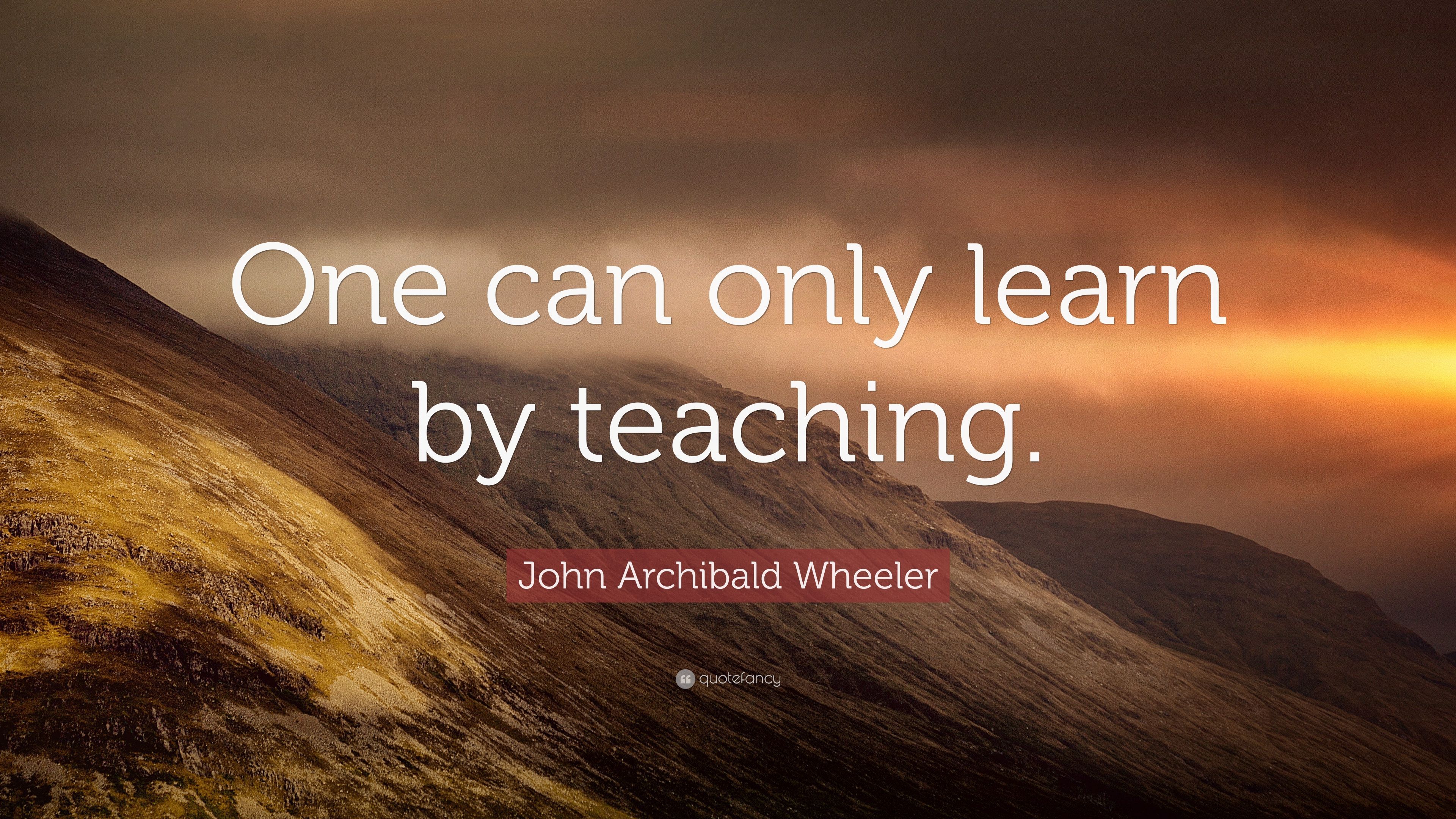 John Archibald Wheeler Quote One Can Only Learn By Teaching Wallpaper