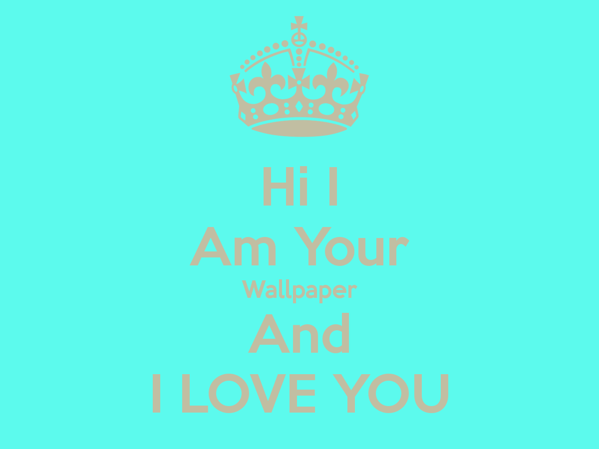 Hi I Am Your Wallpaper And Love You Keep Calm Carry On Image
