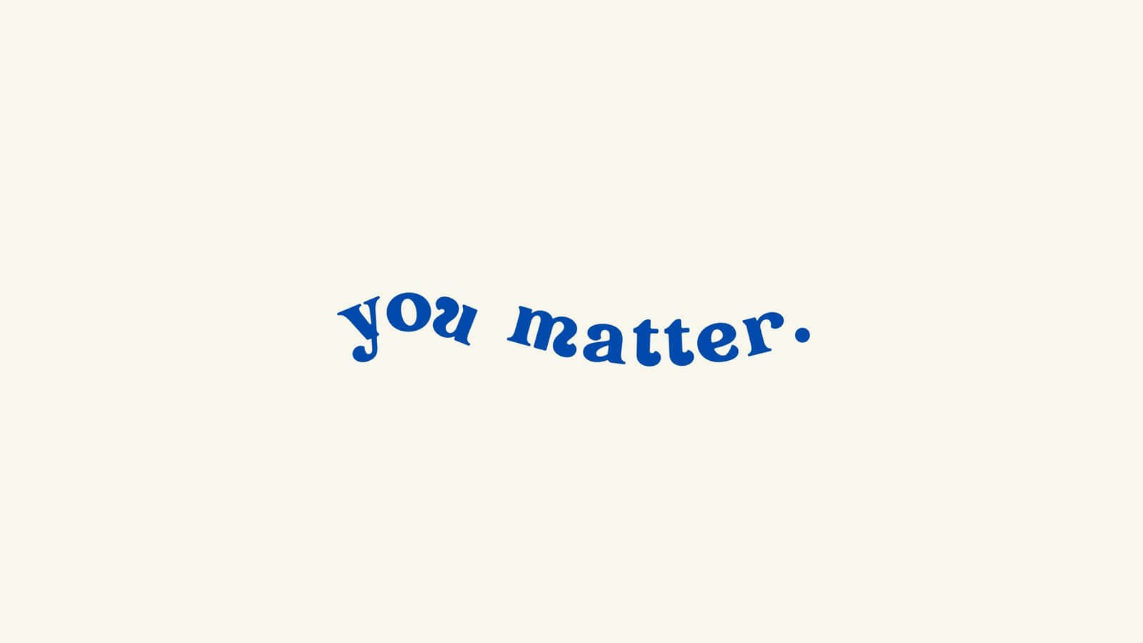 A simple yet powerful message of encouragement: 'You Matter'