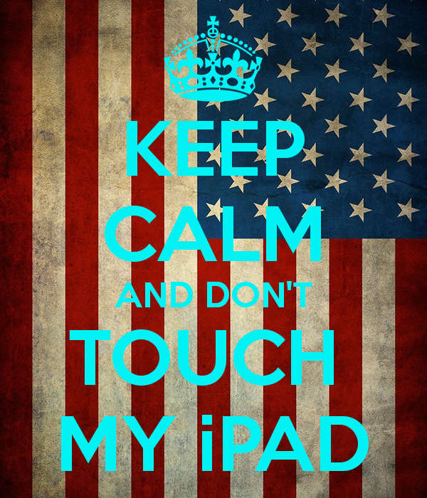 KEEP CALM AND DONT TOUCH MY iPAD