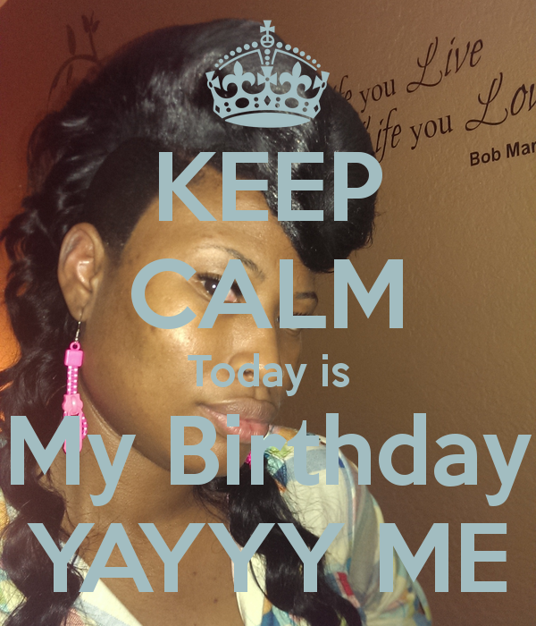 Keep Calm Today Is My BirtHDay Yayyy Me And Carry On Image