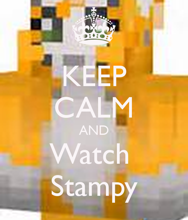 KEEP CALM AND Watch Stampy   KEEP CALM AND CARRY ON Image Generator