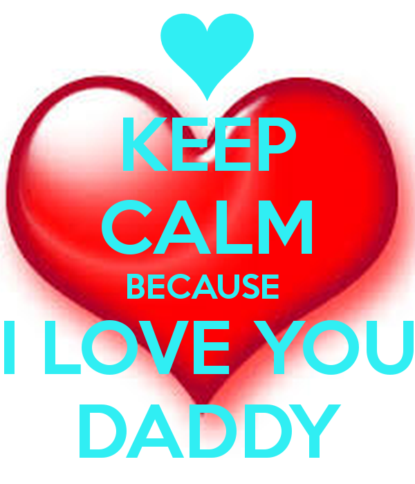 Keep Calm Because I Love You Daddy And Carry On Image