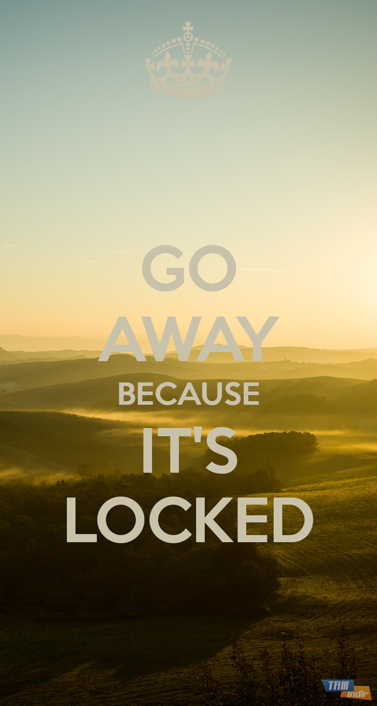 Go Away Because It S Locked Keep Calm And Carry On Image Generator