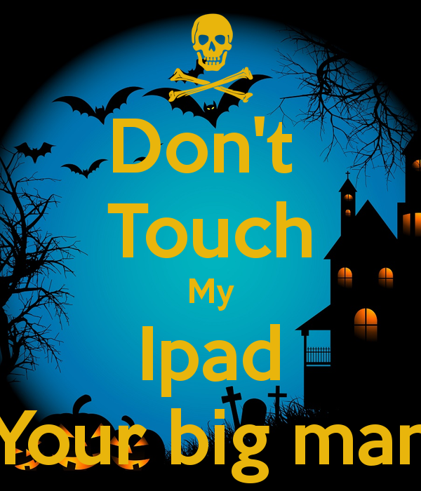 Don T Touch My iPad Your Big Man Keep Calm And Carry On Image