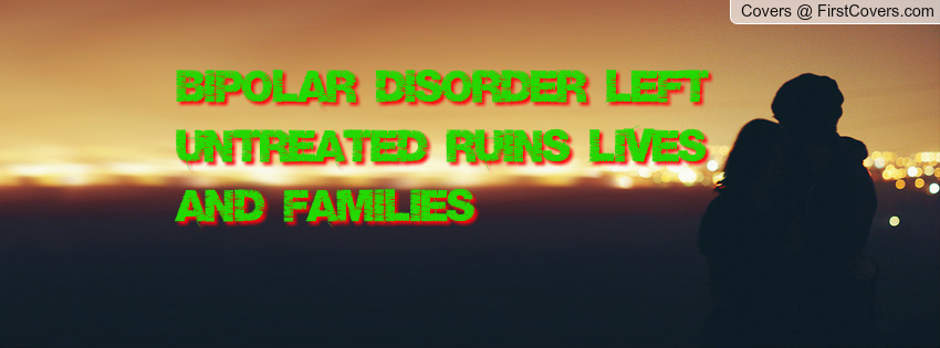Bipolar Disorder Left Untreated Ruins Lives And Families