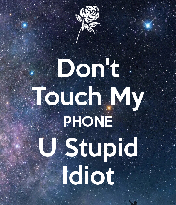 Don T Touch My Phone U Stupid Idiot Keep Calm And Carry On Image