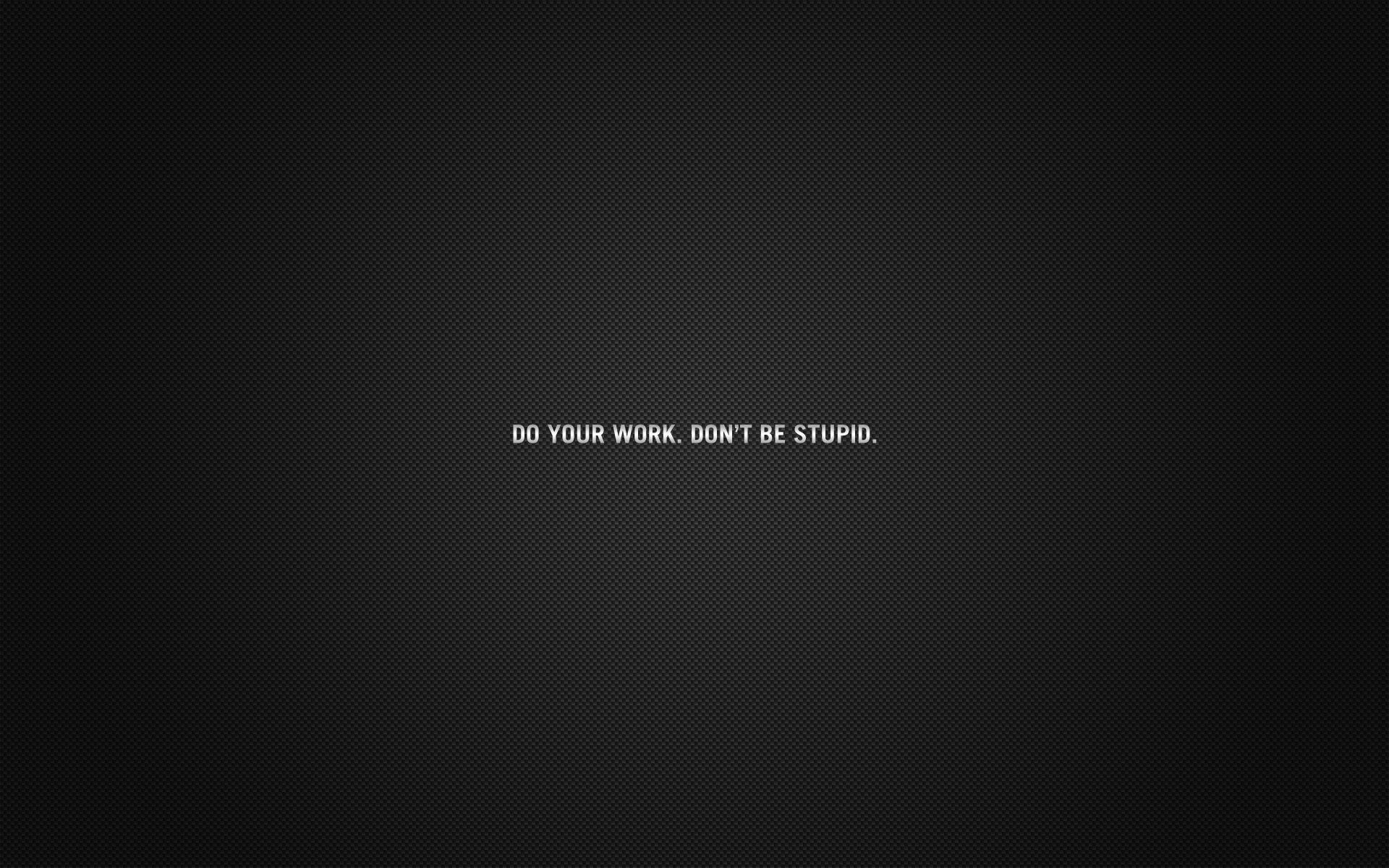 Do Your Work Don T Be Stupid Wallpaper
