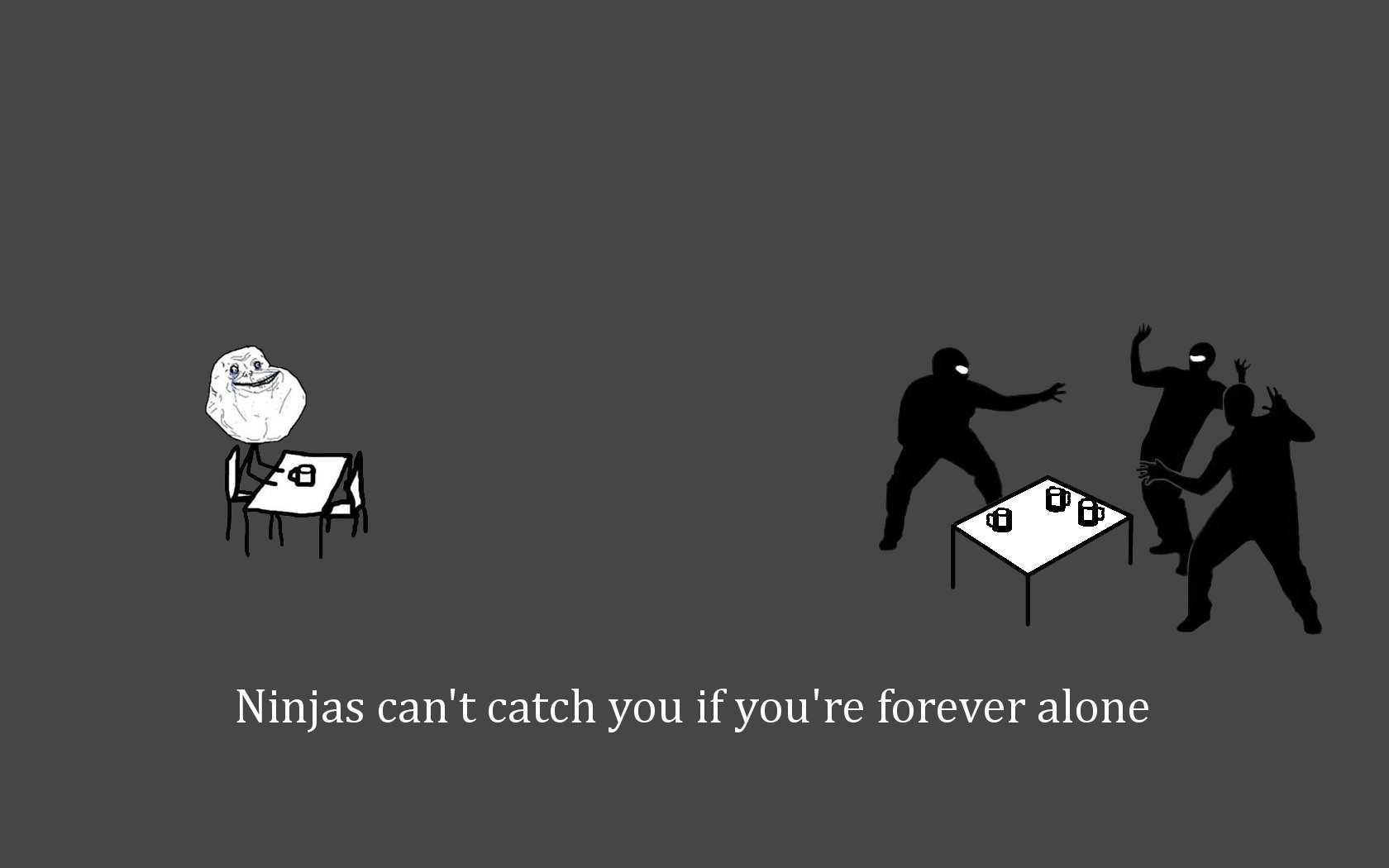 Ninjas Cant Catch You If Forever Alone Wallpaper
