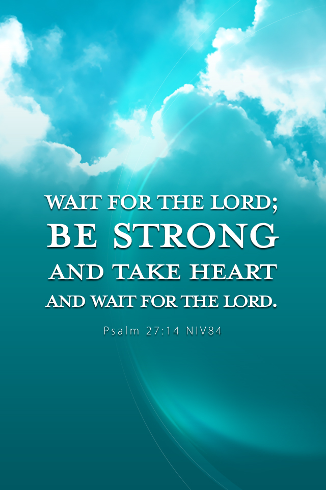 Wait for the Lord be strong and take heart and wait for the Lord