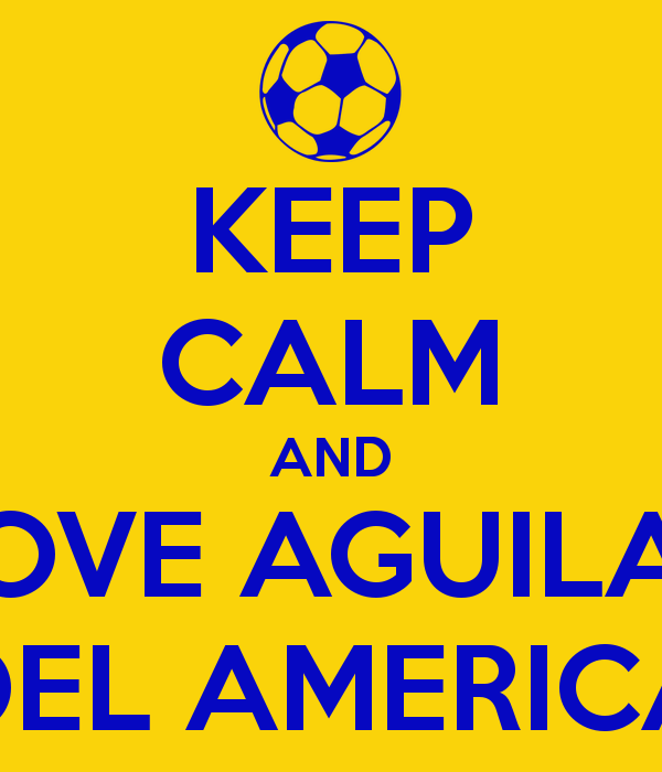 Keep Calm And Love Aguilas Del America Carry On