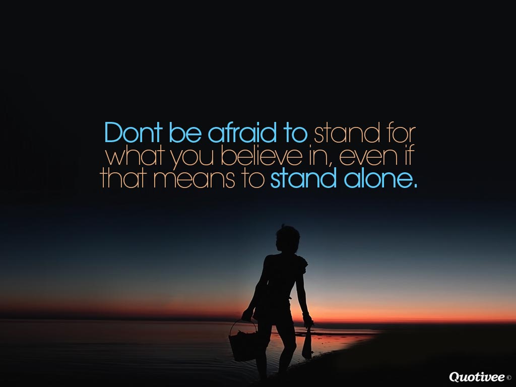 Don T Be Afraid To Stand Alone Inspirational Quotes Quotivee
