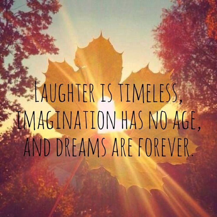 Laughter Is Timeless Imagination Has No Age And Dreams