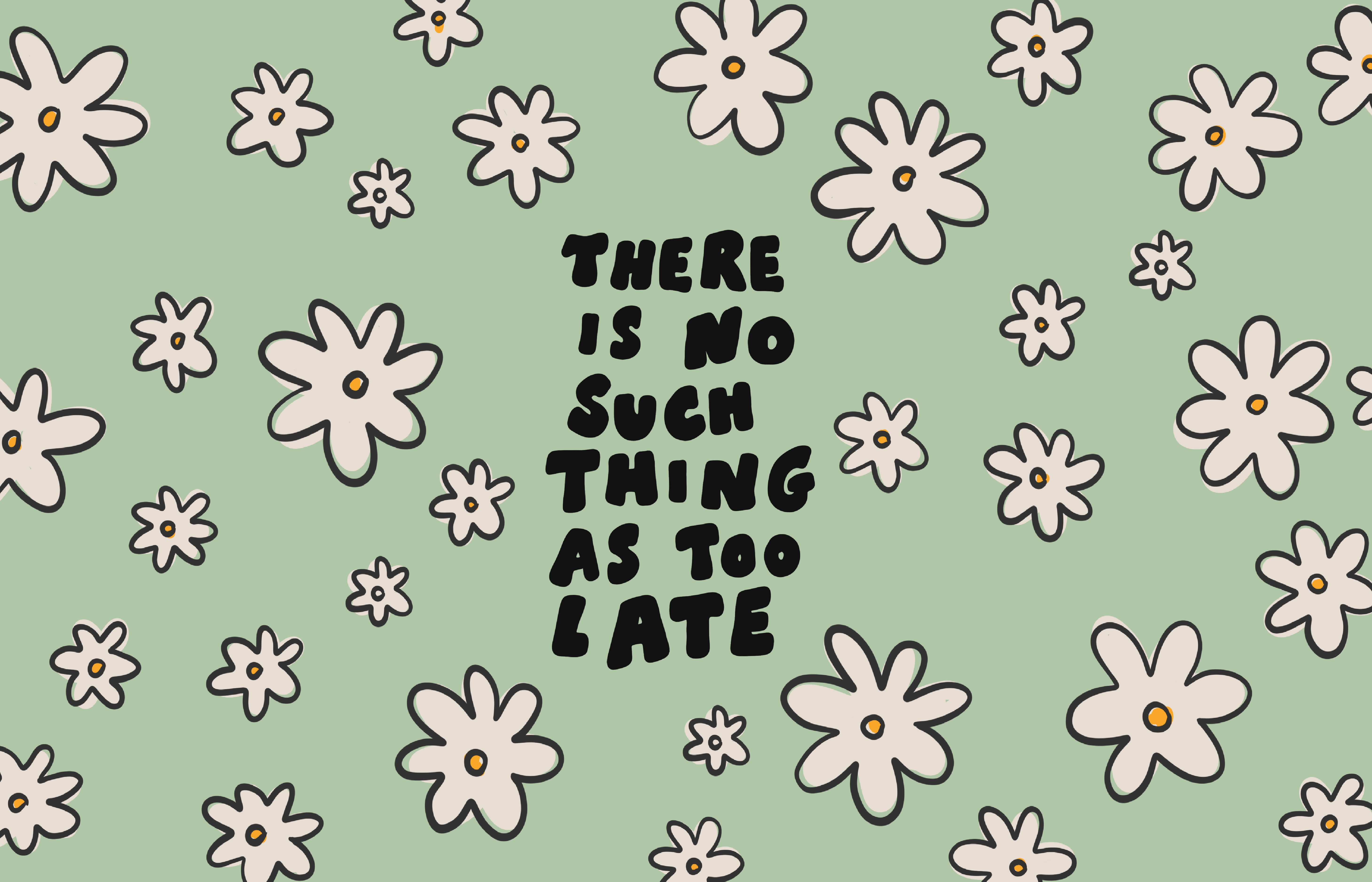 A motivational wallpaper for computers with a green background and white flowers. The text 