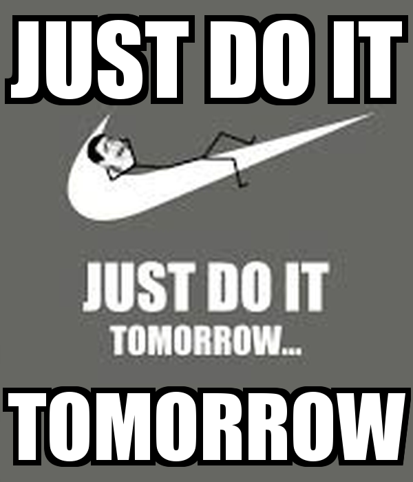 JUST DO IT TOMORROW