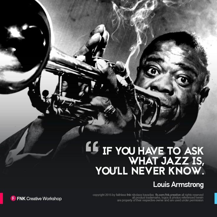 Louis Armstrong Quote of the Day If you have to ask what jazz
