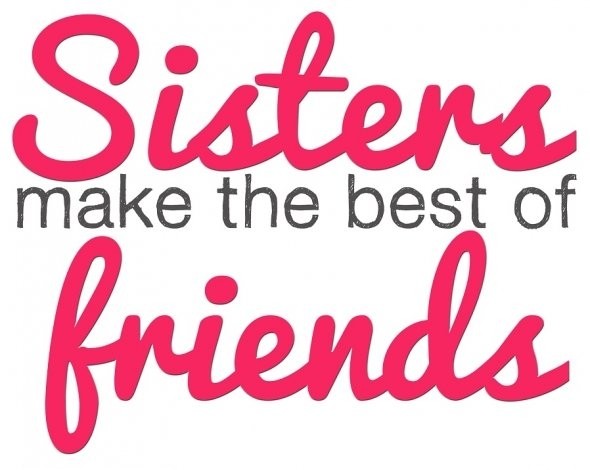 Sisters Make Best Friends The Daily Quotes