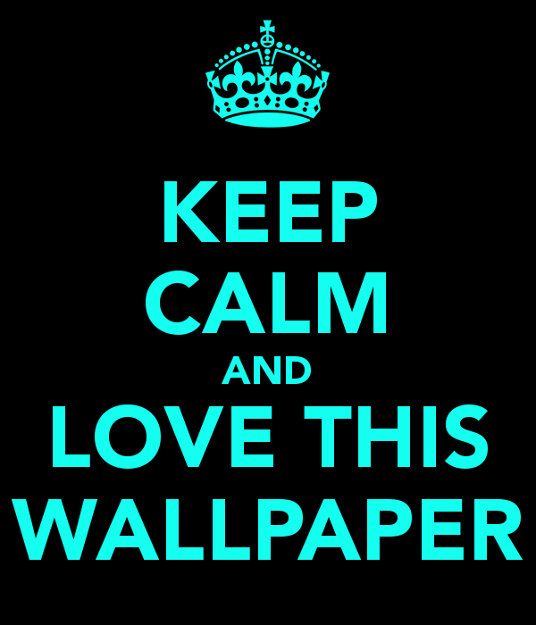 KEEP CALM AND LOVE THIS WALLPAPER   KEEP CALM AND CARRY ON Image