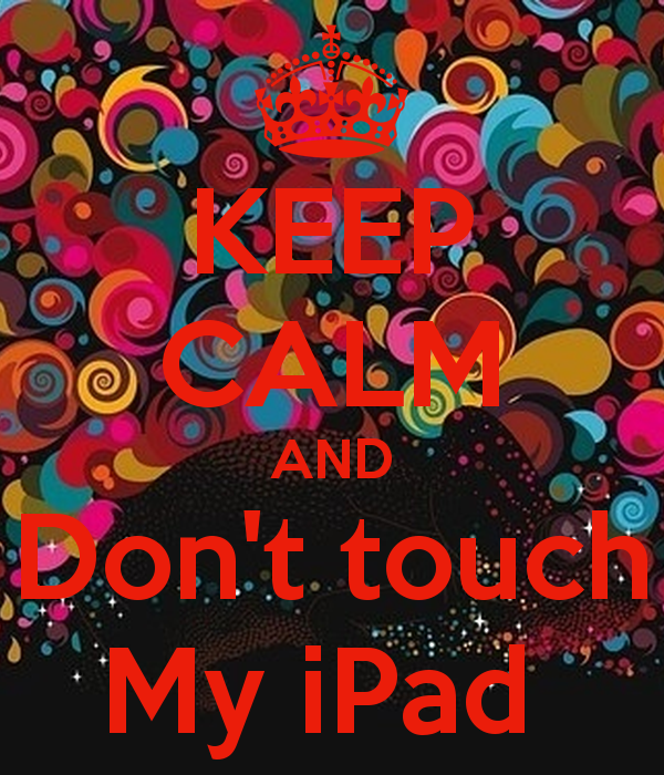 KEEP CALM AND Dont touch My iPad Poster ANAM Keep Calm o Matic