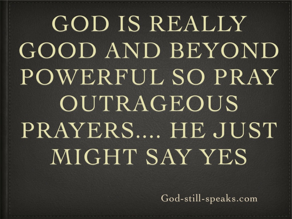 God Is Really Good And Beyond Powerful So Pray Outrageous Prayers