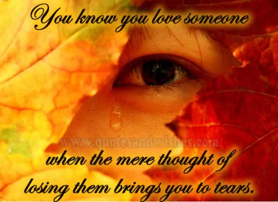 You Know Love Someone When The Mere Thought Of Losing Them Brings