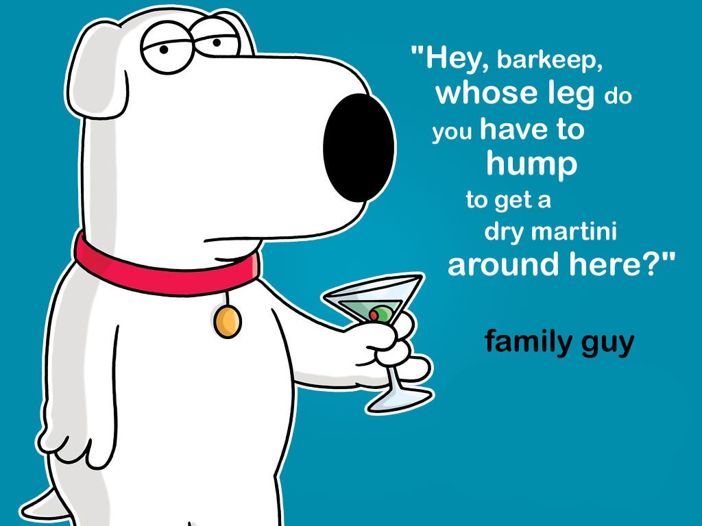 Leg Do I Have To Hump Get A Dry Martini Around Here Family Guy