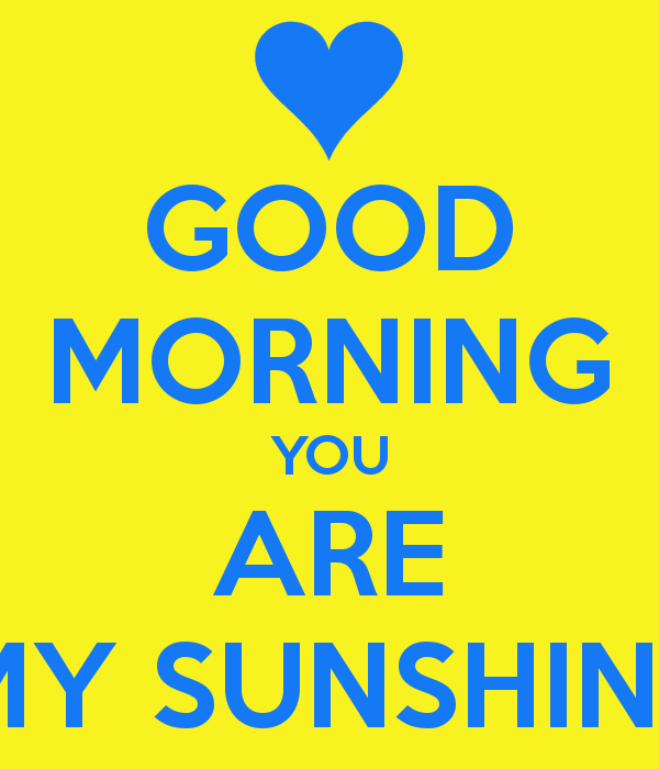 Good Morning You Are My Sunshine Keep Calm And Carry On Image
