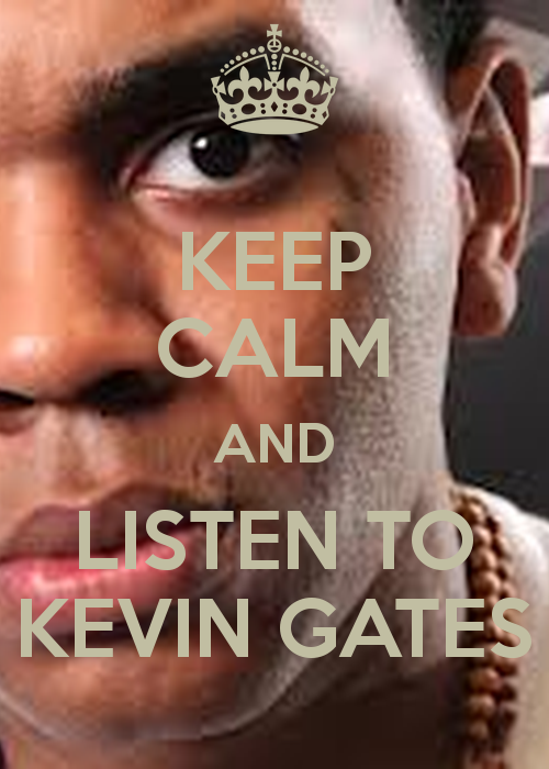 KEEP CALM AND LISTEN TO KEVIN GATES   KEEP CALM AND CARRY ON Image 500x700