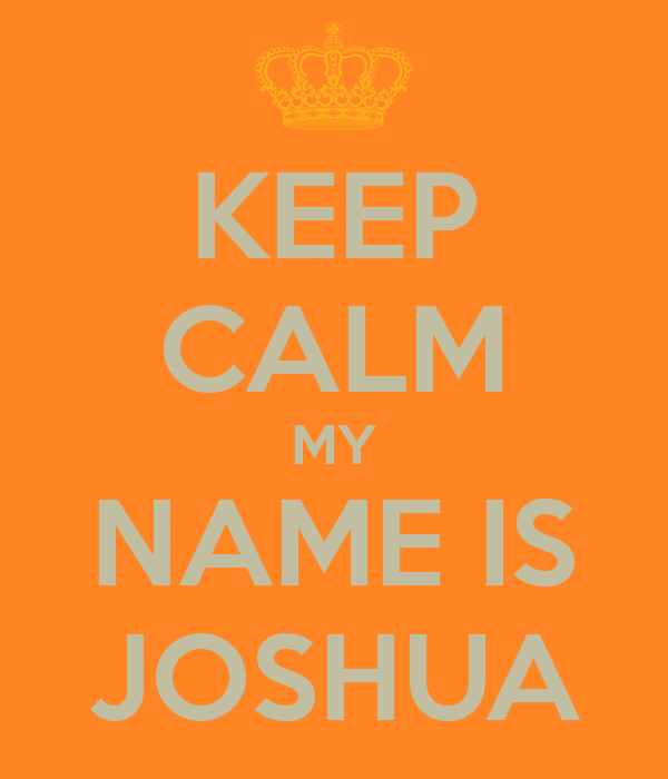 Joshua Name Wallpaper Keep Calm my Name is Joshua
