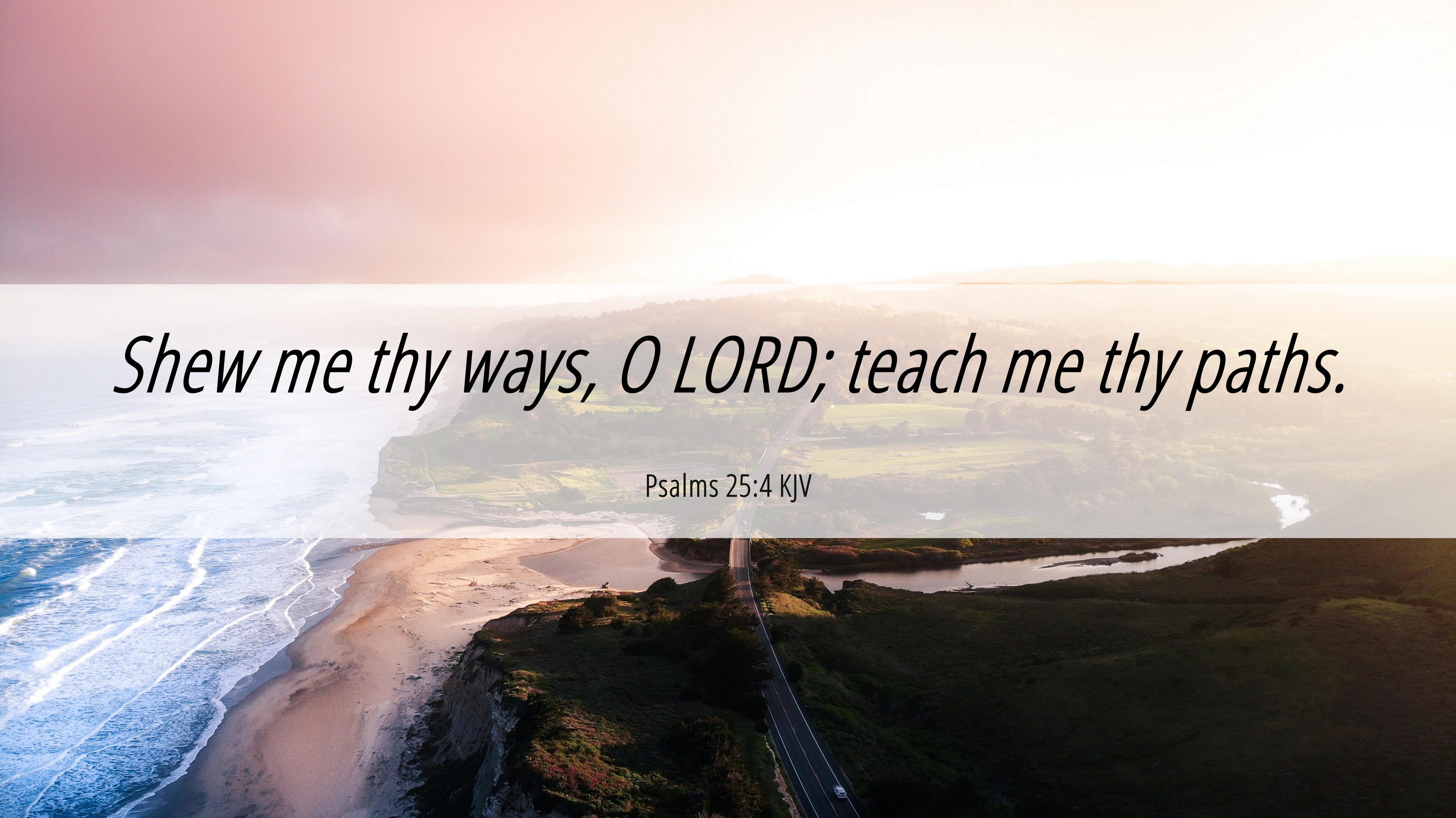 Psalms 254 KJV 4K Wallpaper   Shew me thy ways O LORD teach me thy