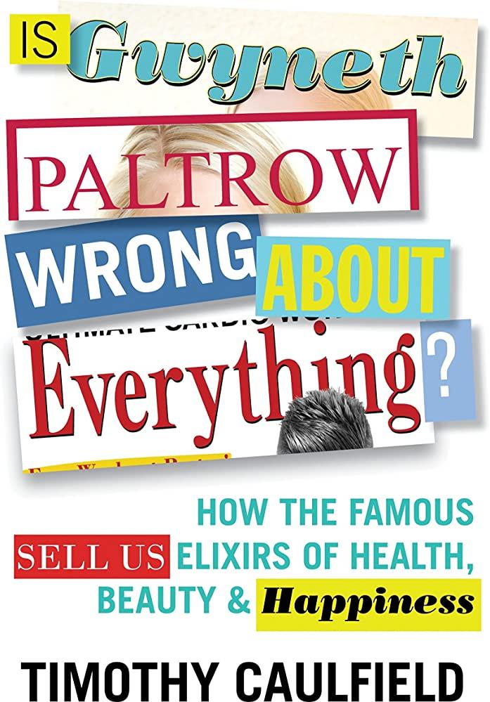 Is Gwyneth Paltrow Wrong About Everything How the Famous Sell Us