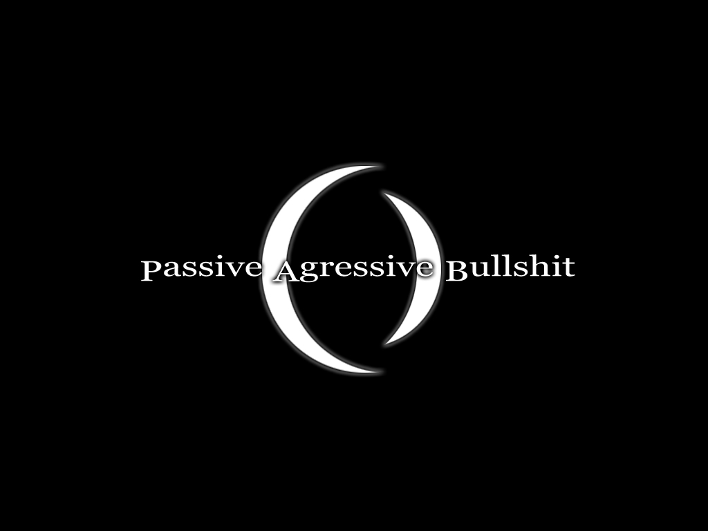 Passive Agressive Bullshit By Ssj4kakarot420