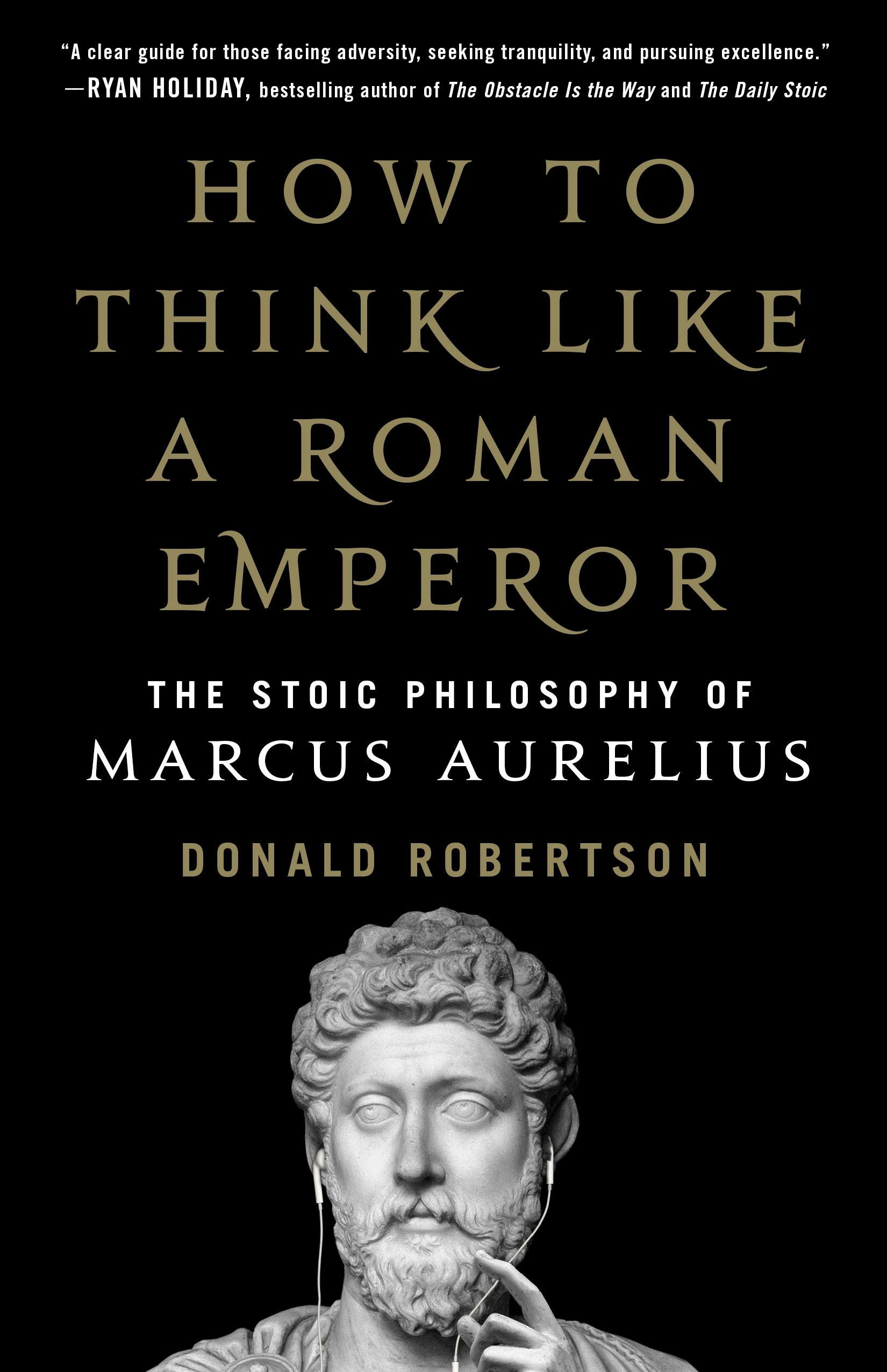 Think Like A Roman Emperor The Stoic Philosophy Of Marcus