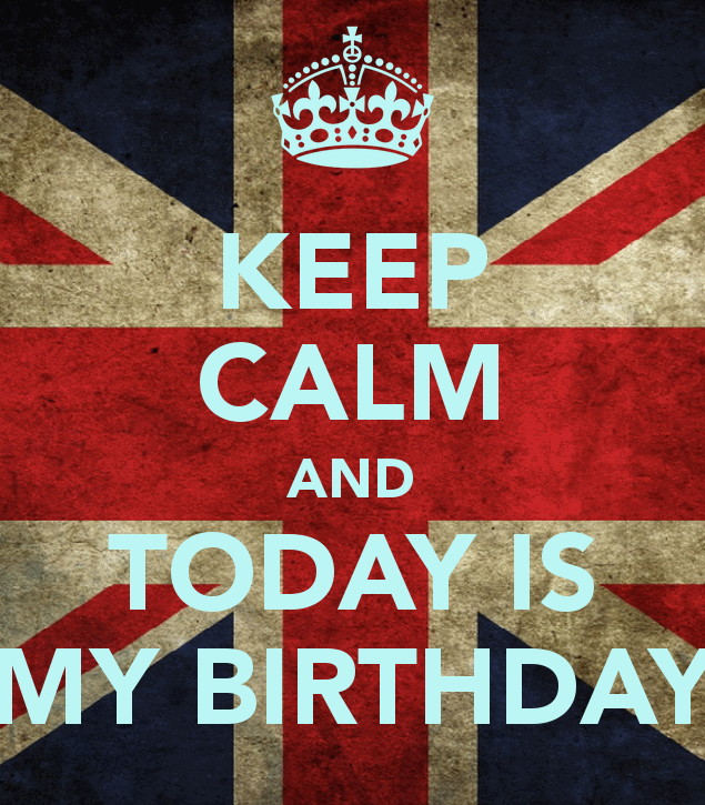 KEEP CALM AND TODAY IS MY BIRTHDAY KEEP CALM AND CARRY ON Image 635x7...