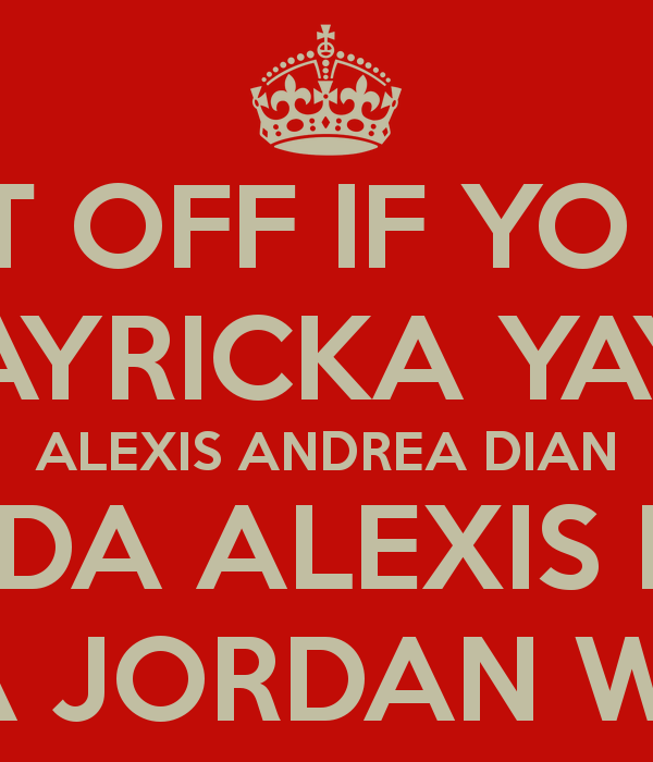 Alexis Name Wallpaper All Yall Get Off If Yo Is Not Dayricka Yaya