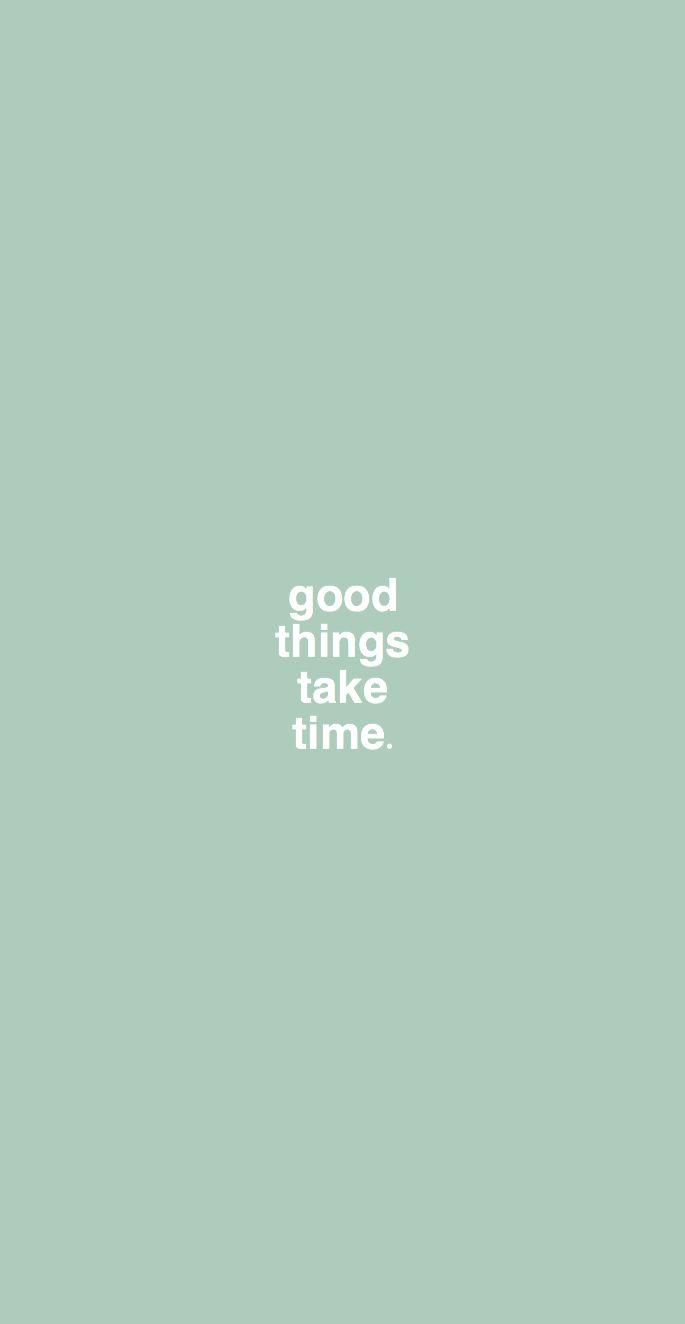 Good Things Take Time Encouraging And Simple iPhone Wallpaper