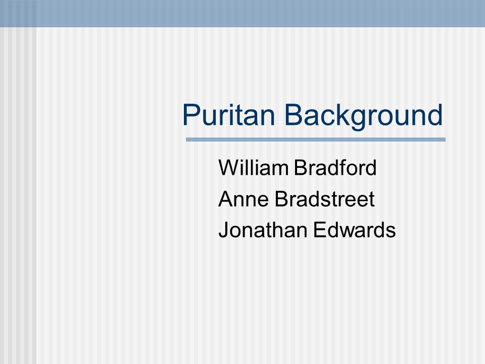 Puritan Background William Bradford Anne Bradstreet Jonathan