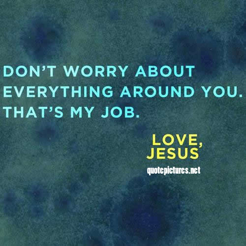  Jesus Quotes   Dont worry about everything around you thats my job