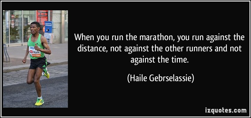 quote when you run the marathon you run against the distance not