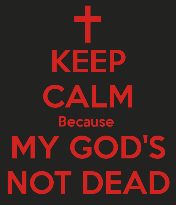 Keep Calm Because My God S Not Dead And Carry On Image