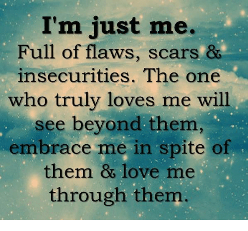 I M Just Me Full Of Flaws Scars Insecurities The One Who