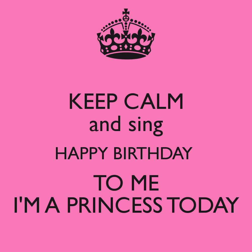 Free download KEEP CALM and sing HAPPY BIRTHDAY TO ME IM A PRINCESS TODAY  KEEP [1000x1000] for your Desktop, Mobile & Tablet | Explore 44+ Happy  Birthday to Me Wallpaper | Happy