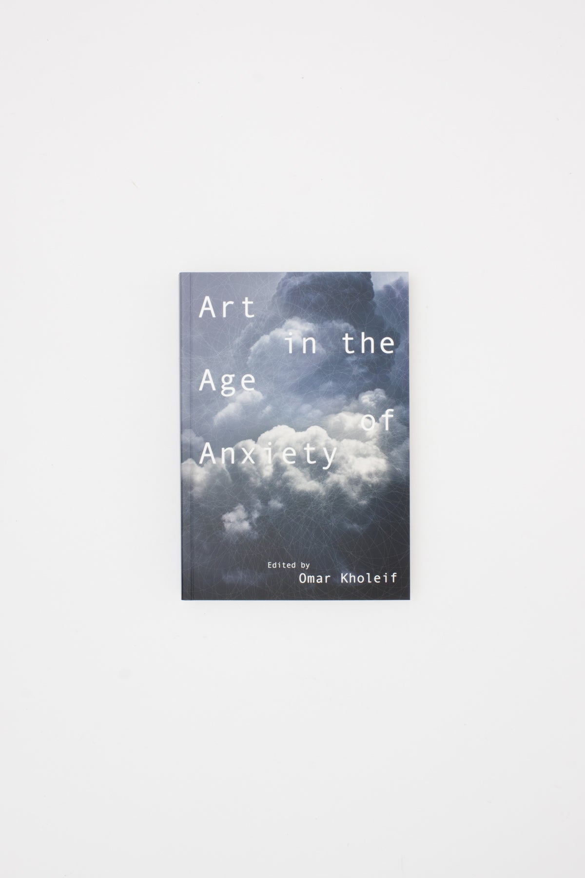 Art In The Age Of Anxiety Ed Omar Kholeif Tenderbooks