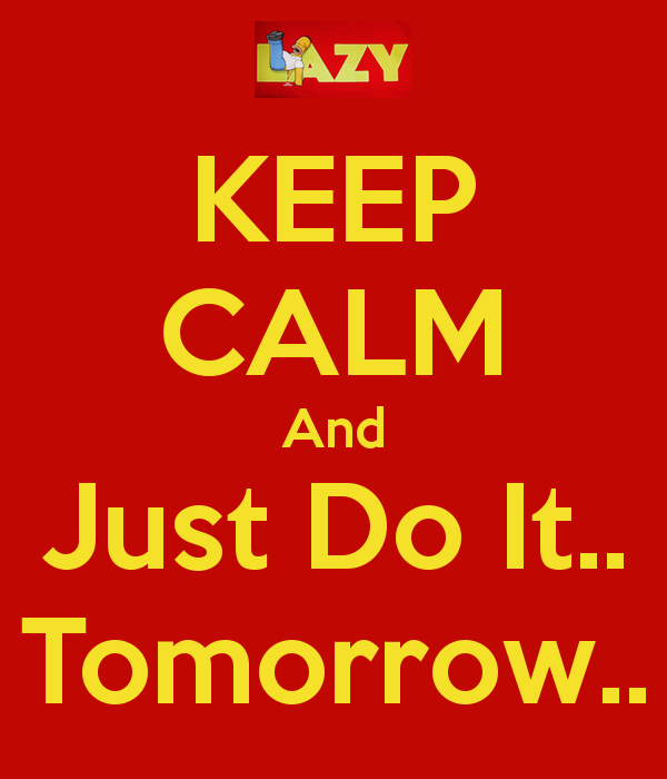 KEEP CALM And Just Do It Tomorrow   KEEP CALM AND CARRY ON Image