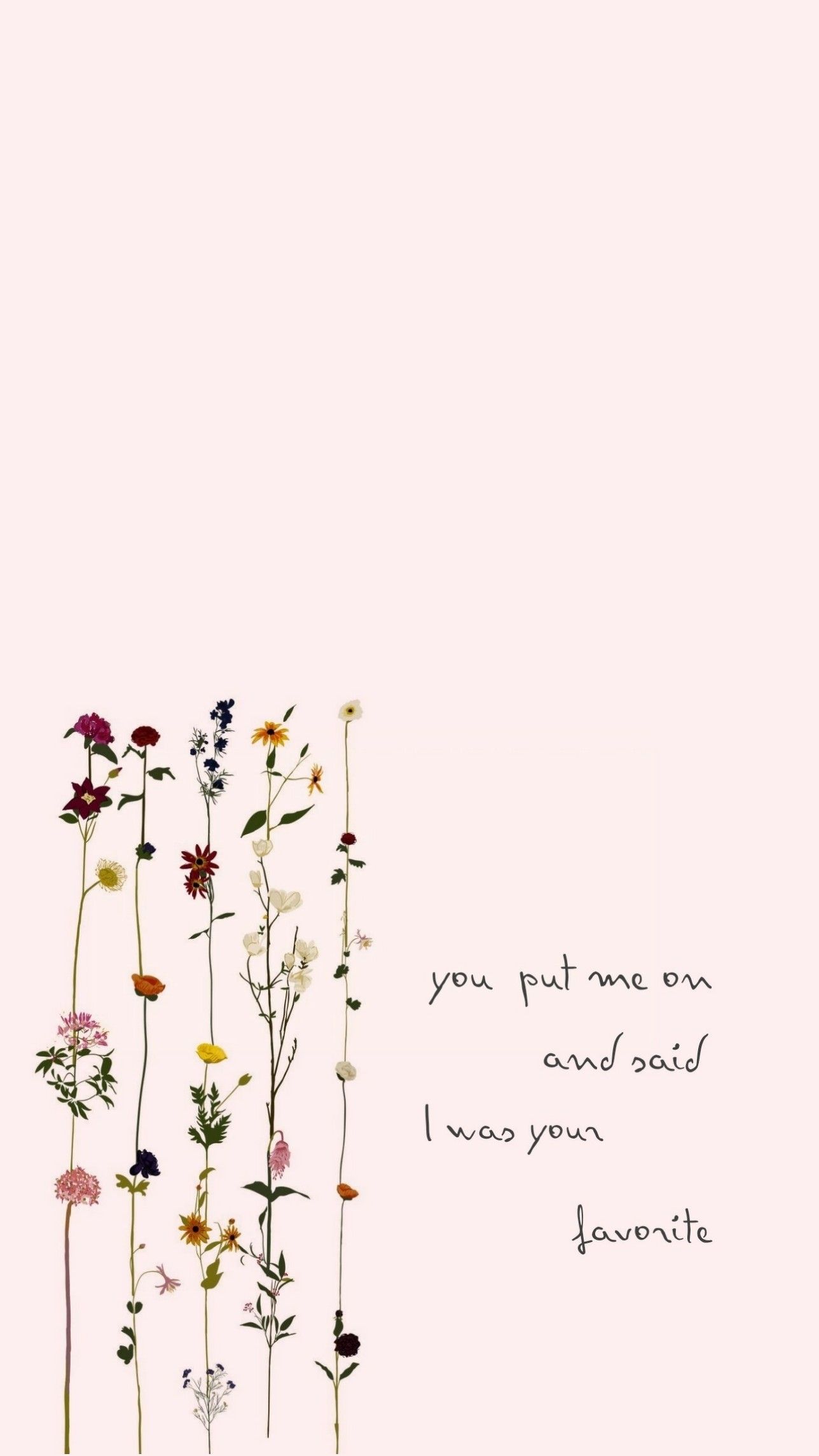 Cute quote wallpaper with delicate flowers and the phrase 'You put me on and said I was your favorite'