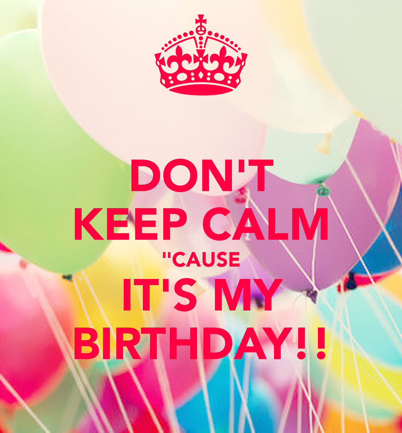 Don T Keep Calm Cause It S My BirtHDay And Carry On