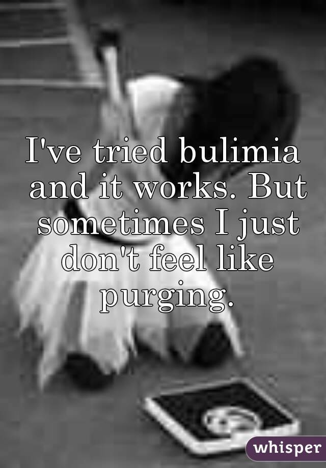 I Ve Tried Bulimia And It Works But Sometimes Just Don T Feel