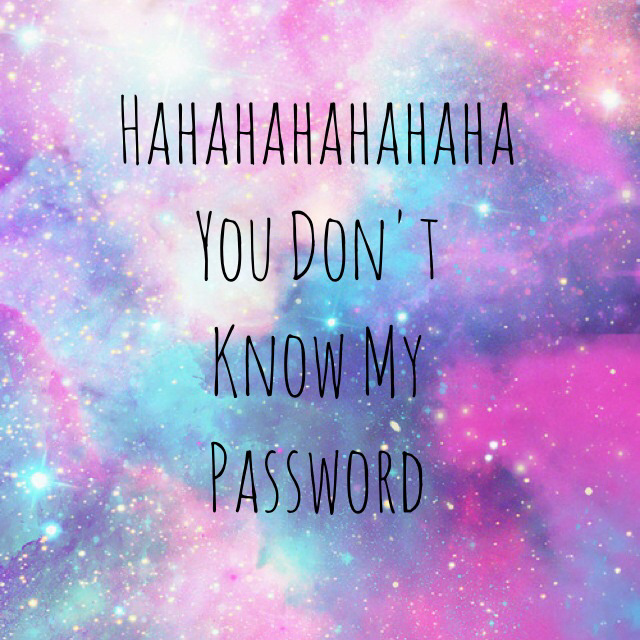 Hahahahaha You Dont know my Password by Denisse Argelia