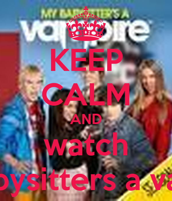 Keep Calm And Watch My Babysitters A Vampire Carry On